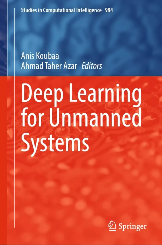 Deep Learning for Unmanned Systems: 984 (Studies in Computational Intelligence, 984)