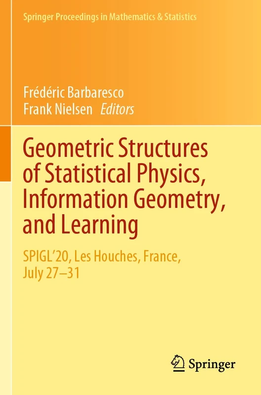 Geometric Structures of Statistical Physics, Information Geometry, and Learning: SPIGL'20, Les Houches, France, July 27–31: 361 (Springer Proceedings in Mathematics & Statistics, 361)