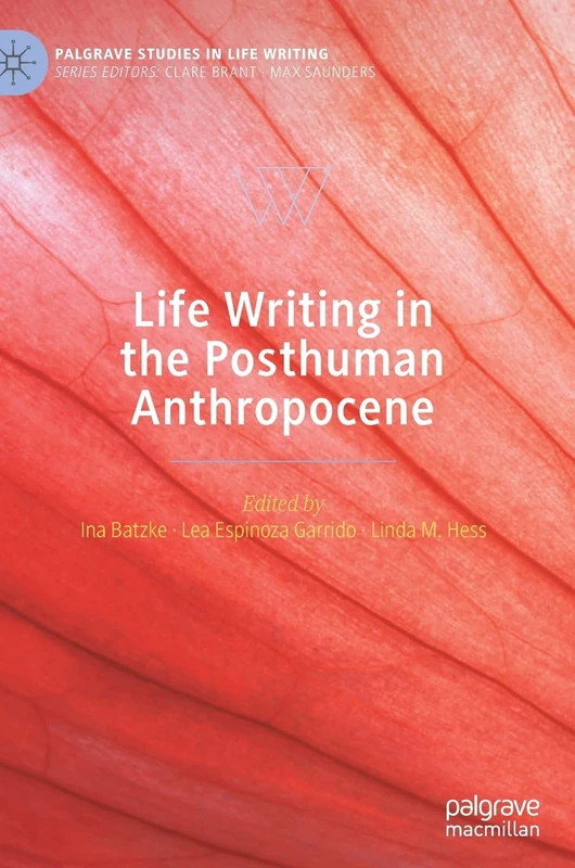 Life Writing in the Posthuman Anthropocene (Palgrave Studies in Life Writing)