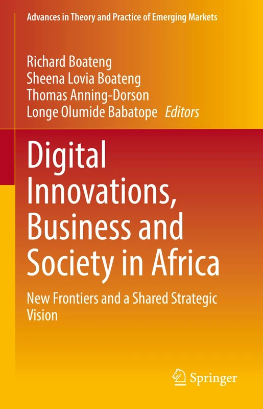 Digital Innovations, Business and Society in Africa: New Frontiers and a Shared Strategic Vision (Advances in Theory and Practice of Emerging Markets)