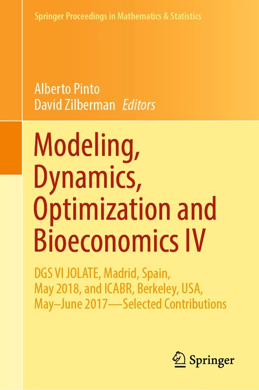 Modeling, Dynamics, Optimization and Bioeconomics IV: DGS VI JOLATE, Madrid, Spain, May 2018, and ICABR, Berkeley, USA, May–June 2017―Selected ... Proceedings in Mathematics & Statistics, 365)