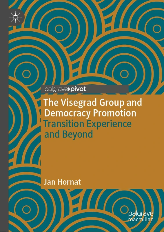 The Visegrad Group and Democracy Promotion: Transition Experience and Beyond (The Theories, Concepts and Practices of Democracy)