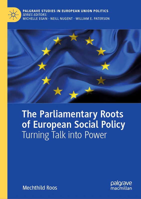 The Parliamentary Roots of European Social Policy: Turning Talk into Power (Palgrave Studies in European Union Politics)