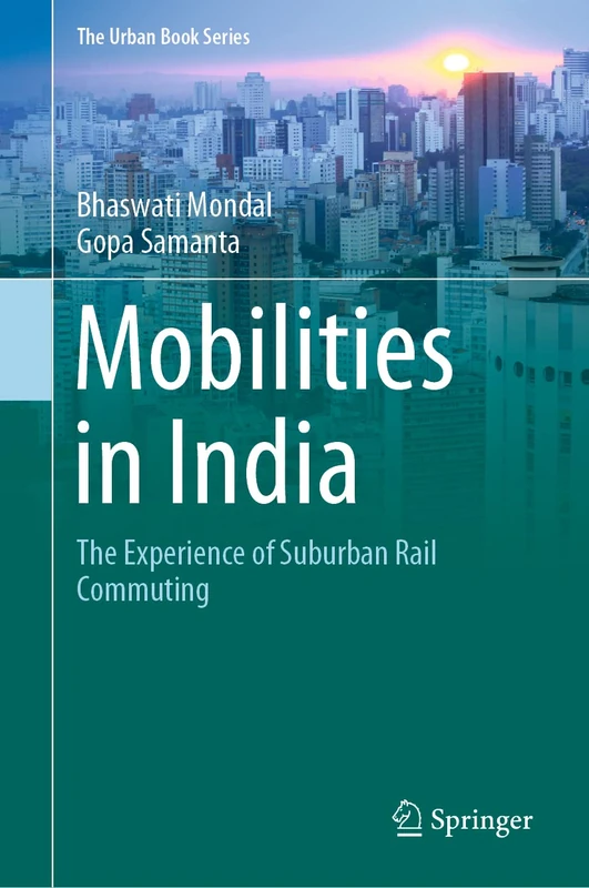 Mobilities in India: The Experience of Suburban Rail Commuting (The Urban Book Series)