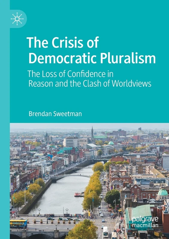 The Crisis of Democratic Pluralism: The Loss of Confidence in Reason and the Clash of Worldviews