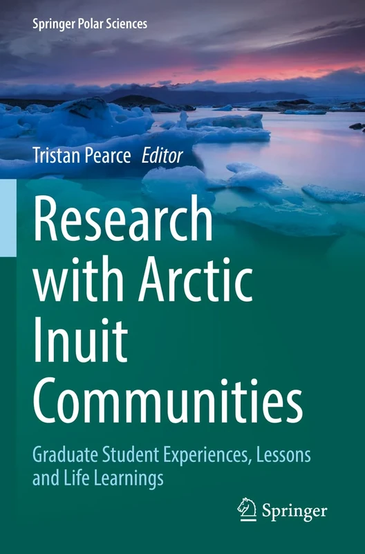 Research with Arctic Inuit Communities: Graduate Student Experiences, Lessons and Life Learnings (Springer Polar Sciences)