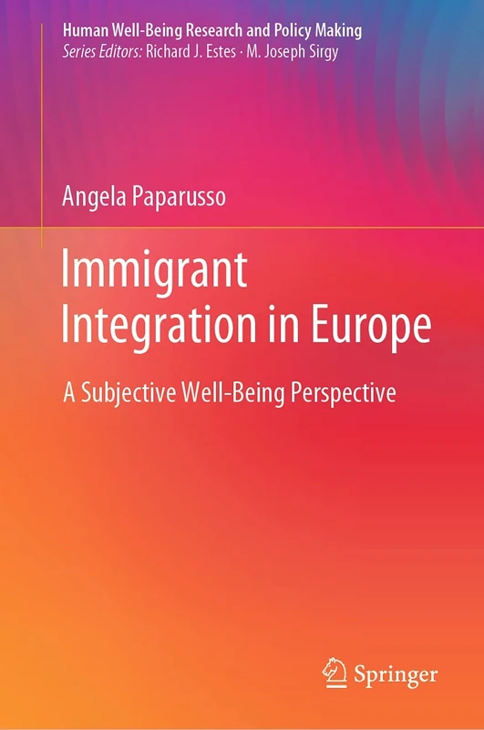 Immigrant Integration in Europe: A Subjective Well-Being Perspective (Human Well-Being Research and Policy Making)