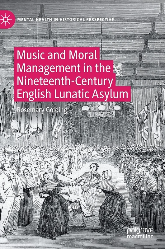 Music and Moral Management in the Nineteenth-Century English Lunatic Asylum (Mental Health in Historical Perspective)