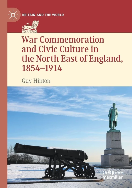 War Commemoration and Civic Culture in the North East of England, 1854–1914 (Britain and the World)