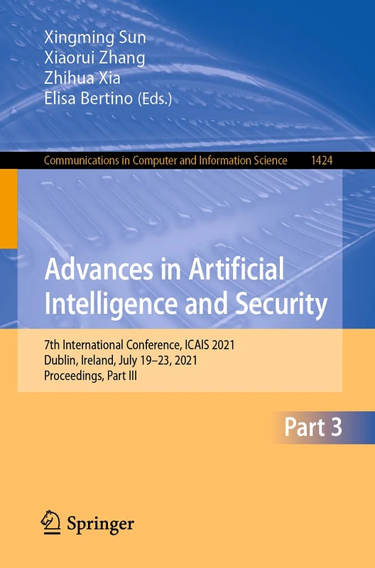 Advances in Artificial Intelligence and Security: 7th International Conference, ICAIS 2021, Dublin, Ireland, July 19-23, 2021, Proceedings, Part III: ... in Computer and Information Science, 1424)