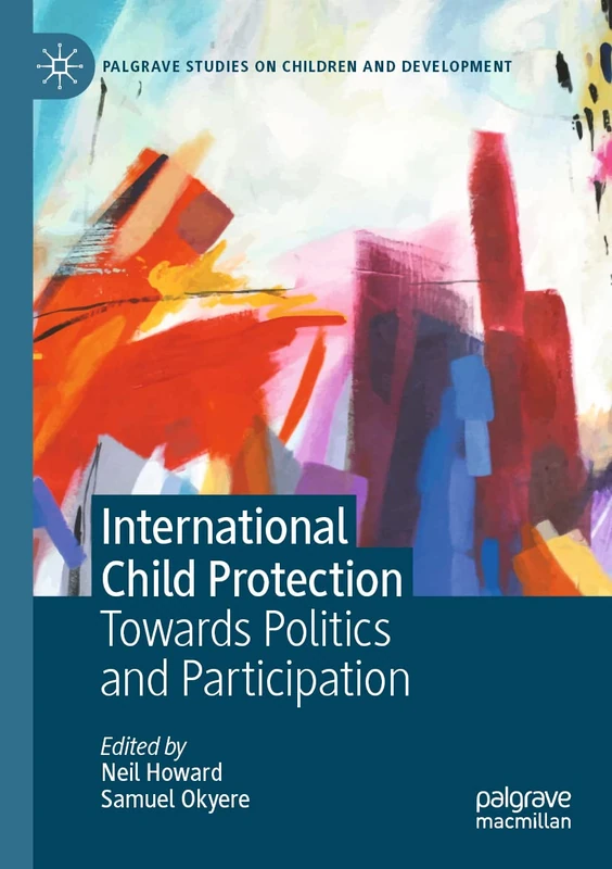 International Child Protection: Towards Politics and Participation (Palgrave Studies on Children and Development)