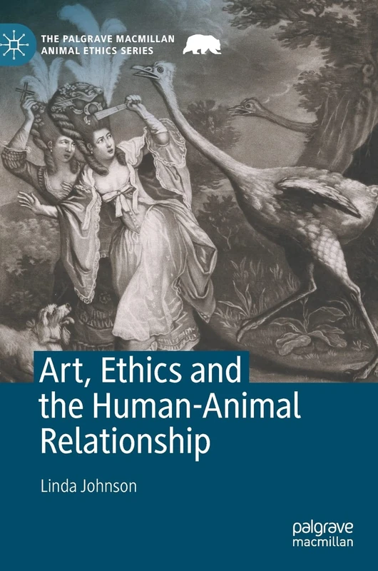Art, Ethics and the Human-Animal Relationship (The Palgrave Macmillan Animal Ethics Series)