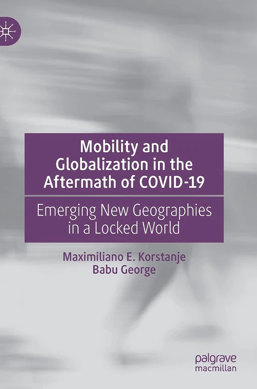Mobility and Globalization in the Aftermath of COVID-19: Emerging New Geographies in a Locked World