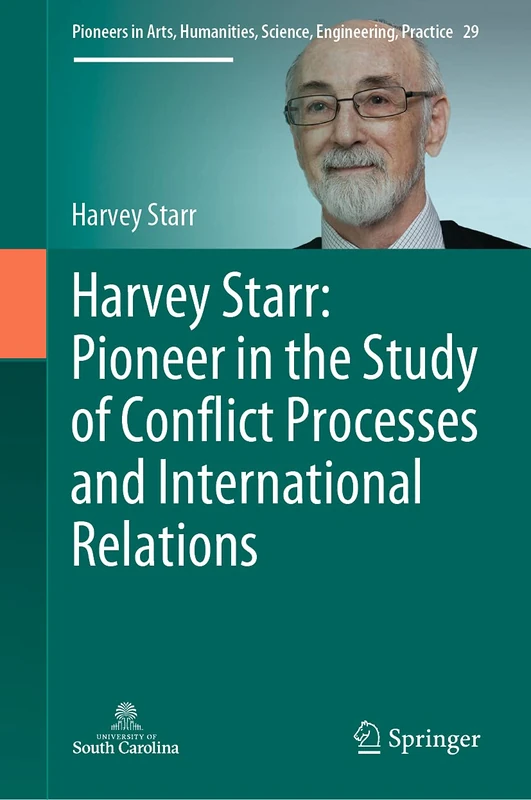 Harvey Starr: Pioneer in the Study of Conflict Processes and International Relations: 29 (Pioneers in Arts, Humanities, Science, Engineering, Practice, 29)