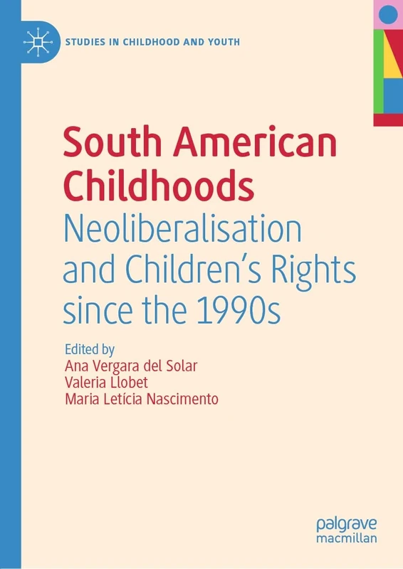 South American Childhoods: Neoliberalisation and Children’s Rights since the 1990s (Studies in Childhood and Youth)