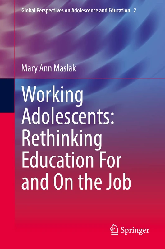 Working Adolescents: Rethinking Education For and On the Job: 2 (Global Perspectives on Adolescence and Education, 2)