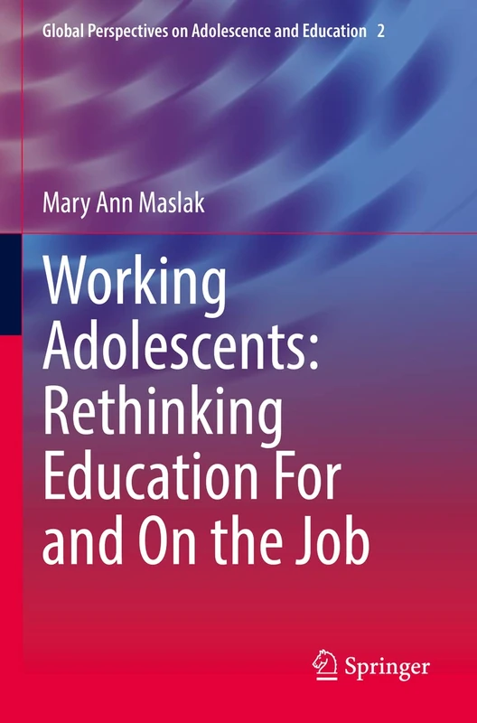 Working Adolescents: Rethinking Education For and On the Job: 2 (Global Perspectives on Adolescence and Education, 2)