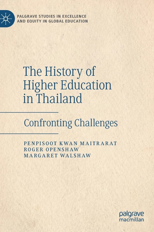The History of Higher Education in Thailand: Confronting Challenges (Palgrave Studies in Excellence and Equity in Global Education)