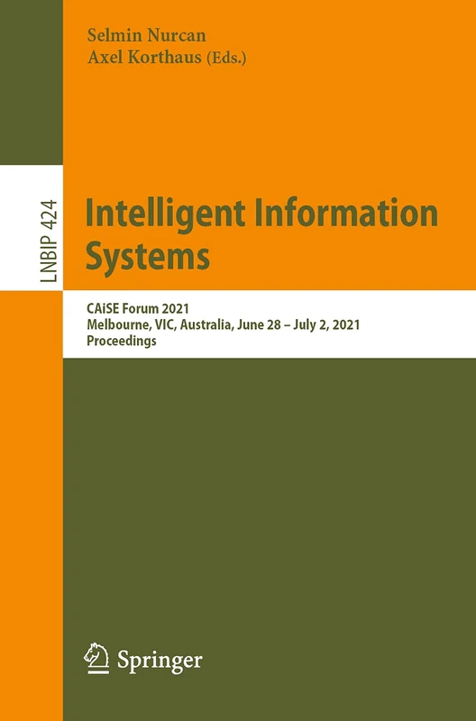 Intelligent Information Systems: CAiSE Forum 2021, Melbourne, VIC, Australia, June 28 – July 2, 2021, Proceedings: 424 (Lecture Notes in Business Information Processing, 424)