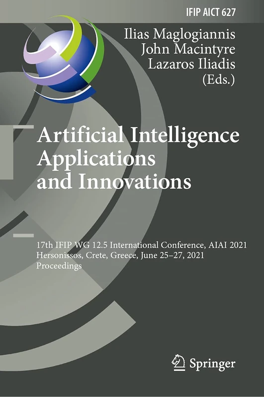 Artificial Intelligence Applications and Innovations: 17th IFIP WG 12.5 International Conference, AIAI 2021, Hersonissos, Crete, Greece, June 25–27, ... and Communication Technology, 627)