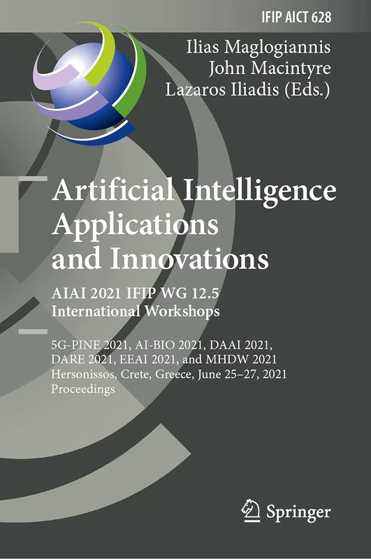Artificial Intelligence Applications and Innovations. AIAI 2021 IFIP WG 12.5 International Workshops: 5G-PINE 2021, AI-BIO 2021, DAAI 2021, DARE 2021, ... and Communication Technology, 628)