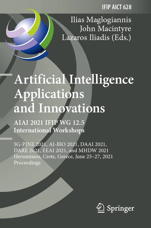 Artificial Intelligence Applications and Innovations. AIAI 2021 IFIP WG 12.5 International Workshops: 5G-PINE 2021, AI-BIO 2021, DAAI 2021, DARE 2021, ... and Communication Technology, 628)