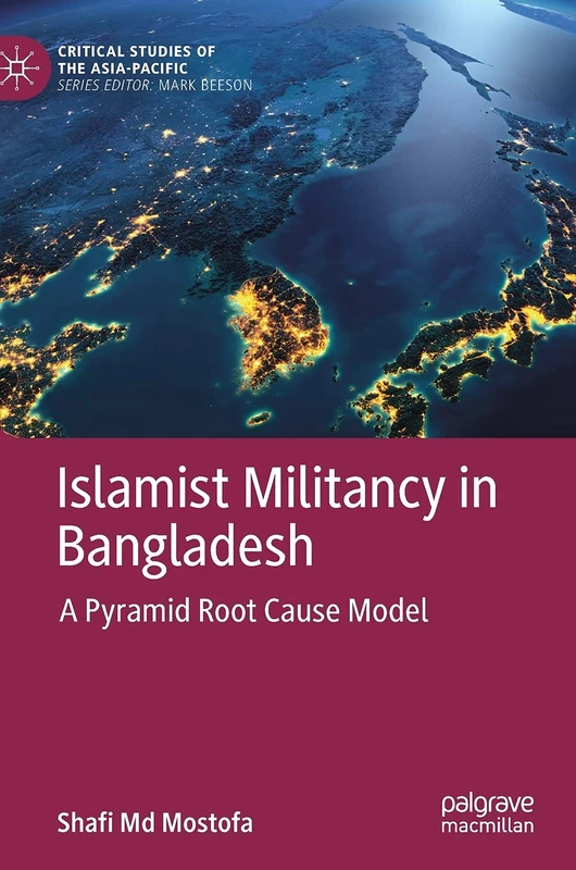 Islamist Militancy in Bangladesh: A Pyramid Root Cause Model (Critical Studies of the Asia-Pacific)