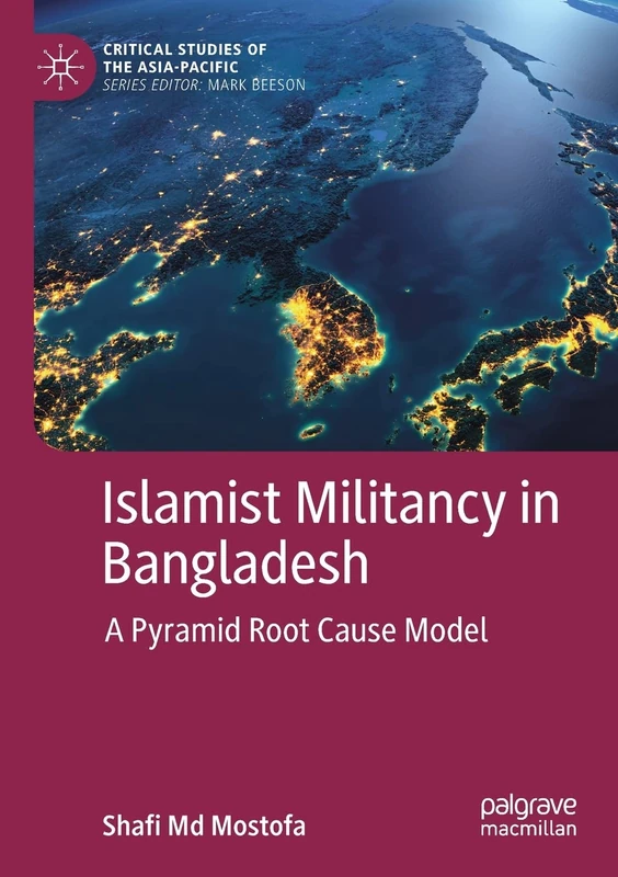 Islamist Militancy in Bangladesh: A Pyramid Root Cause Model (Critical Studies of the Asia-Pacific)