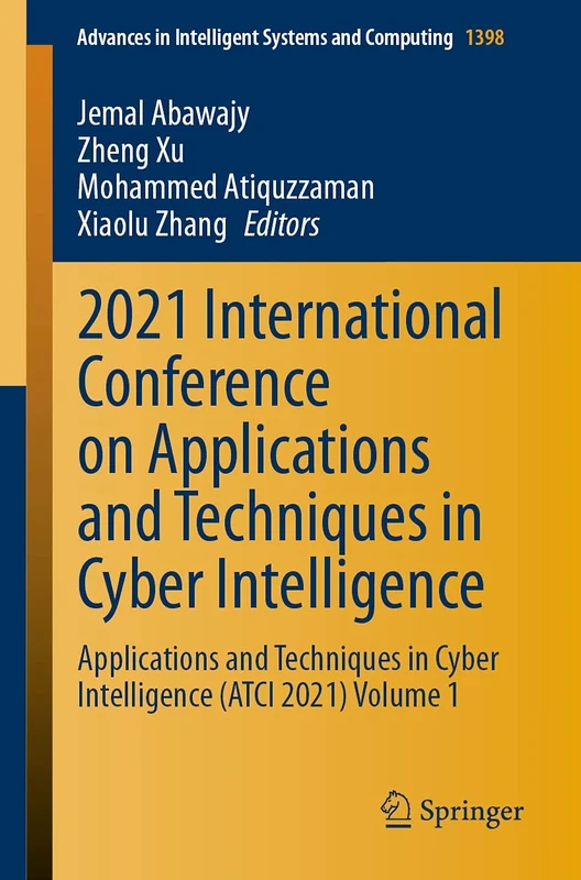 2021 International Conference on Applications and Techniques in Cyber Intelligence: Applications and Techniques in Cyber Intelligence (ATCI 2021) ... in Intelligent Systems and Computing, 1398)