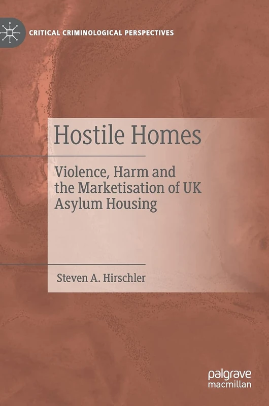 Hostile Homes: Violence, Harm and the Marketisation of UK Asylum Housing (Critical Criminological Perspectives)
