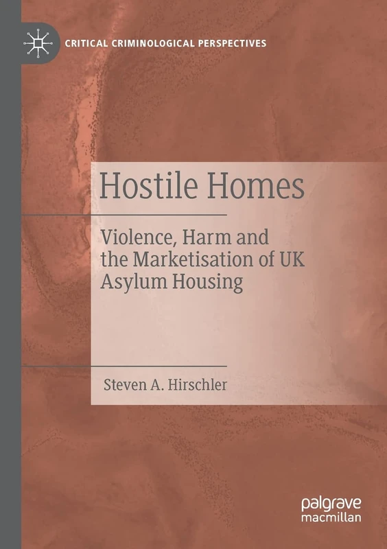 Hostile Homes: Violence, Harm and the Marketisation of UK Asylum Housing (Critical Criminological Perspectives)