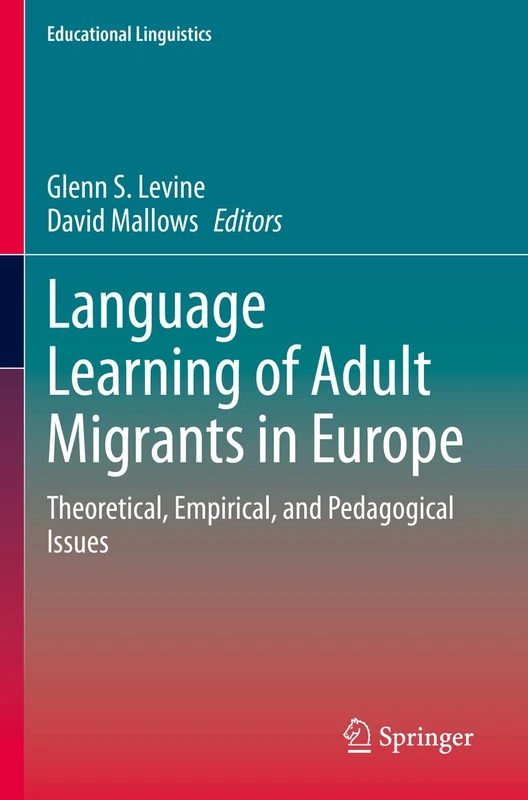 Language Learning of Adult Migrants in Europe: Theoretical, Empirical, and Pedagogical Issues: 53 (Educational Linguistics, 53)