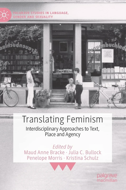 Translating Feminism: Interdisciplinary Approaches to Text, Place and Agency (Palgrave Studies in Language, Gender and Sexuality)