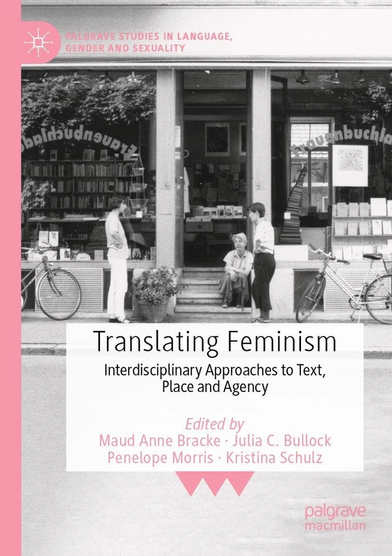 Translating Feminism: Interdisciplinary Approaches to Text, Place and Agency (Palgrave Studies in Language, Gender and Sexuality)