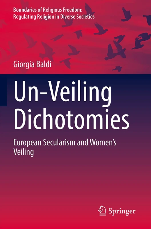 Un-Veiling Dichotomies: European Secularism and Women’s Veiling (Boundaries of Religious Freedom: Regulating Religion in Diverse Societies)