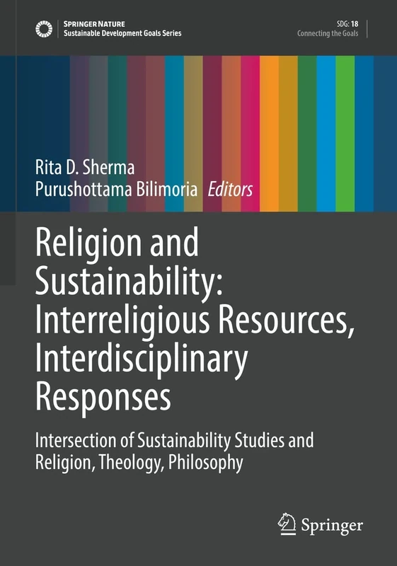 Religion and Sustainability: Interreligious Resources, Interdisciplinary Responses: Intersection of Sustainability Studies and Religion, Theology, Philosophy (Sustainable Development Goals Series)