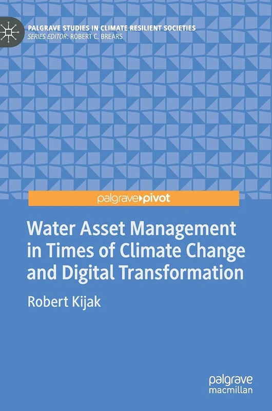 Water Asset Management in Times of Climate Change and Digital Transformation (Palgrave Studies in Climate Resilient Societies)