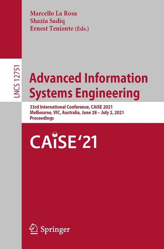 Advanced Information Systems Engineering: 33rd International Conference, CAiSE 2021, Melbourne, VIC, Australia, June 28 – July 2, 2021, Proceedings: 12751 (Lecture Notes in Computer Science, 12751)