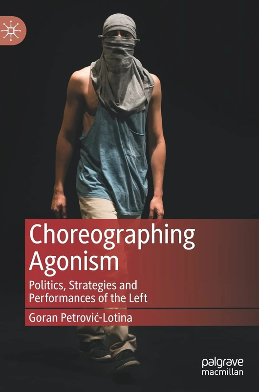 Choreographing Agonism: Politics, Strategies and Performances of the Left