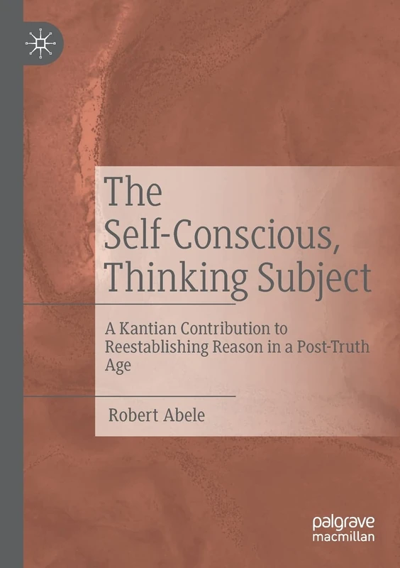 The Self-Conscious, Thinking Subject: A Kantian Contribution to Reestablishing Reason in a Post-Truth Age