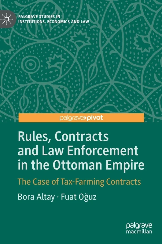 Rules, Contracts and Law Enforcement in the Ottoman Empire: The Case of Tax-Farming Contracts (Palgrave Studies in Institutions, Economics and Law)