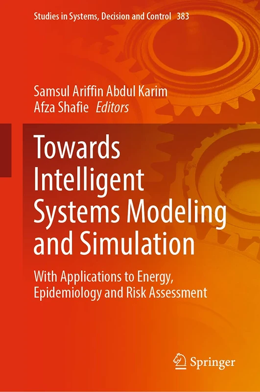 Towards Intelligent Systems Modeling and Simulation: With Applications to Energy, Epidemiology and Risk Assessment: 383 (Studies in Systems, Decision and Control, 383)