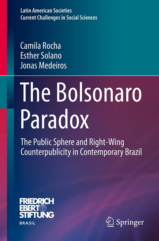 The Bolsonaro Paradox: The Public Sphere and Right-Wing Counterpublicity in Contemporary Brazil (Latin American Societies)