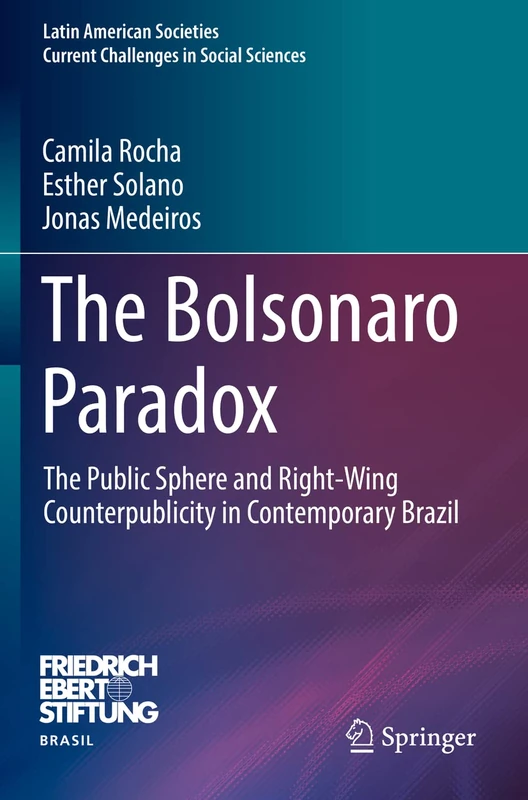 The Bolsonaro Paradox: The Public Sphere and Right-Wing Counterpublicity in Contemporary Brazil (Latin American Societies)