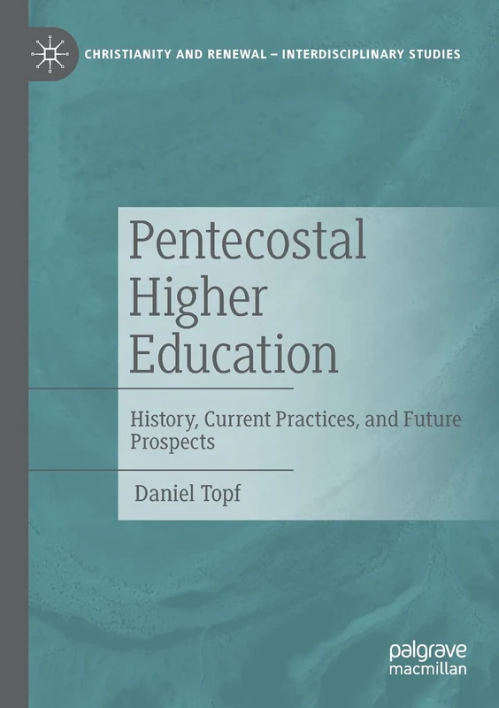 Pentecostal Higher Education: History, Current Practices, and Future Prospects (Christianity and Renewal - Interdisciplinary Studies)