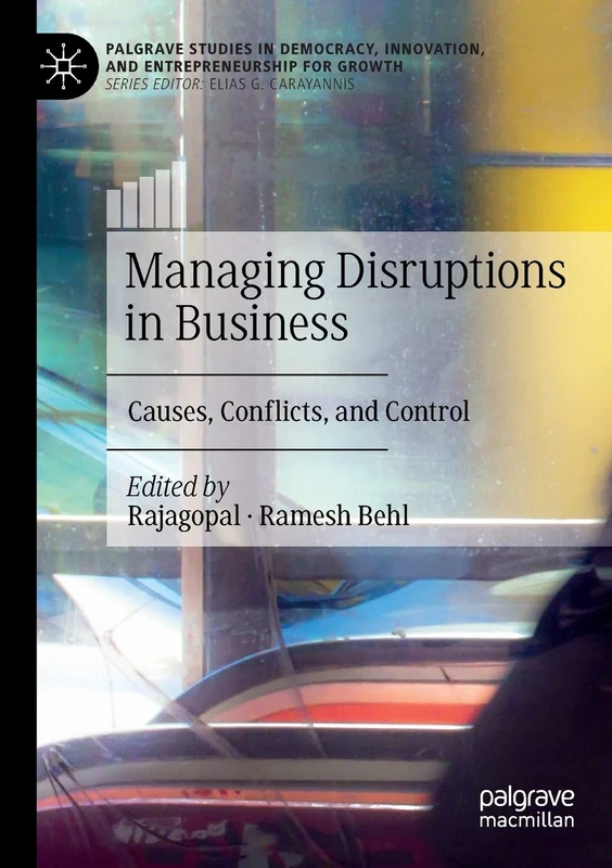 Managing Disruptions in Business: Causes, Conflicts, and Control (Palgrave Studies in Democracy, Innovation, and Entrepreneurship for Growth)