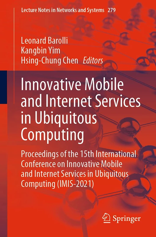 Innovative Mobile and Internet Services in Ubiquitous Computing: Proceedings of the 15th International Conference on Innovative Mobile and Internet ... (Lecture Notes in Networks and Systems, 279)