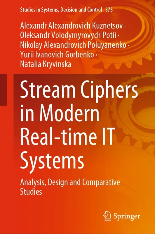 Stream Ciphers in Modern Real-time IT Systems: Analysis, Design and Comparative Studies: 375 (Studies in Systems, Decision and Control, 375)