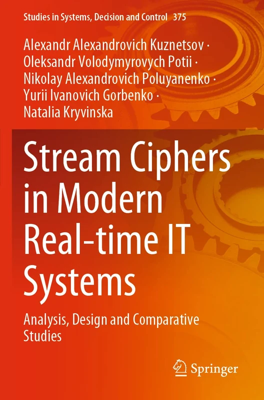 Stream Ciphers in Modern Real-time IT Systems: Analysis, Design and Comparative Studies: 375 (Studies in Systems, Decision and Control, 375)