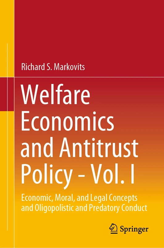 Welfare Economics and Antitrust Policy - Vol. I: Economic, Moral, and Legal Concepts and Oligopolistic and Predatory Conduct: 1